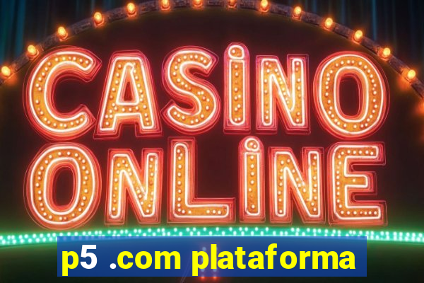 p5 .com plataforma